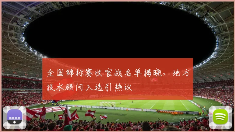 全国锦标赛收官战名单揭晓，地方技术顾问入选引热议